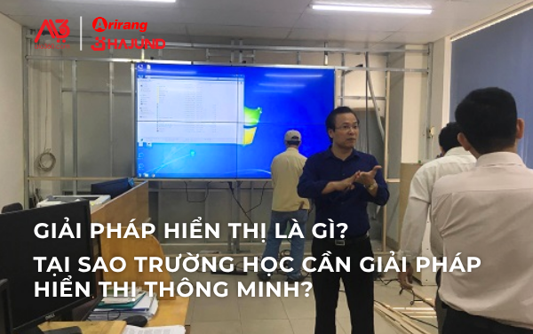 Giải Pháp Hiển Thị Là Gì? Tại Sao Trường Học Cần Giải Pháp Hiển Thị Thông Minh? Giải Pháp Hiển Thị Thông Minh