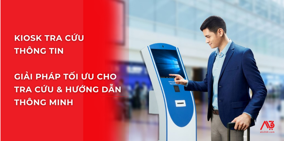 KIOSK Tra Cứu Thông Tin – Giải Pháp Tối Ưu Cho Tra Cứu & Hướng Dẫn Thông Minh