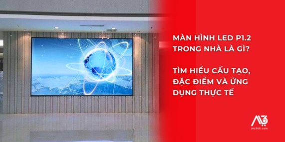Màn hình LED P1.2 Trong Nhà Là Gì? Tìm Hiểu Cấu Tạo, Đặc Điểm Và Ứng Dụng Thực Tế