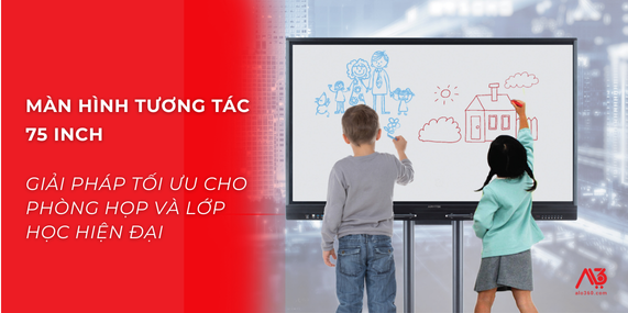 Màn hình tương tác 75 inch — Giải pháp tối ưu cho phòng họp và lớp học hiện đại